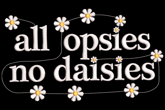 Funny Quote Floral: Embracing Imperfection with All Oopsies No Daisies Embroidery